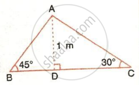 The image displays a triangle $ABC$ with a dashed perpendicular height $AD$ of length $1\text{ m}$ meeting the base at a right angle at vertex $D$, an angle of $45^{\circ}$ at vertex $B$, and an angle of $30^{\circ}$ at vertex $C$.