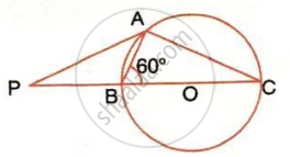 The image displays a circle with center O, a secant line segment extending from an external point P through points B, O, and C on the circle, a tangent line touching the circle at point A, chords AB and AC, and an angle measurement of 60&deg; at vertex A.