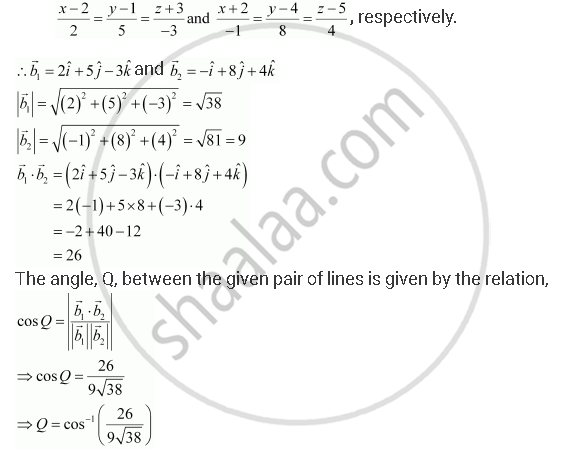 Find The Angle Between The Following Pairs Of Lines X 2 2 Y 1 5 Z 3 3 And X 2 1 Y 4 8 Z 5 4 Mathematics Shaalaa Com